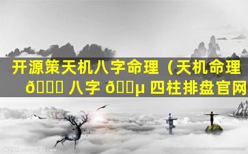 开源策天机八字命理（天机命理 🐛 八字 🌵 四柱排盘官网）